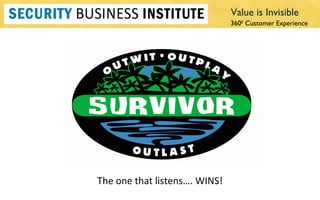 Value is Invisible The one that listens…. WINS! 