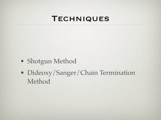 Techniques



• Shotgun Method
• Dideoxy/Sanger/Chain Termination
  Method
 
