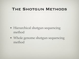 The Shotgun Methods


• Hierarchical shotgun sequencing
  method
• Whole genome shotgun sequencing
  method
 