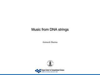 Music from DNA strings Animesh Sharma 
