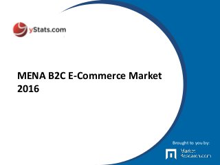 MENA B2C E-Commerce Market
2016
Brought to you by:
 