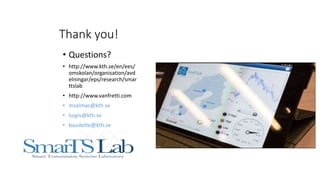 Thank you!
• Questions?
• http://www.kth.se/en/ees/
omskolan/organisation/avd
elningar/eps/research/smar
ttslab
• http://www.vanfretti.com
• msalmas@kth.se
• luigiv@kth.se
• baudette@kth.se
 