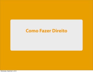 Como Fazer Direito




Wednesday, September 5, 2012
 