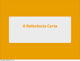 A Referência Certa




Wednesday, September 5, 2012
 