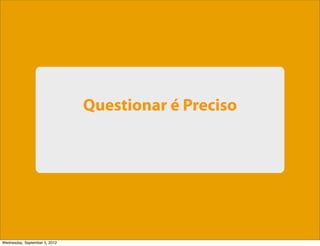 Questionar é Preciso




Wednesday, September 5, 2012
 