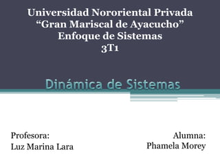 Profesora:
Luz Marina Lara
Universidad Nororiental Privada
“Gran Mariscal de Ayacucho”
Enfoque de Sistemas
3T1
Alumna:
Phamela Morey
 