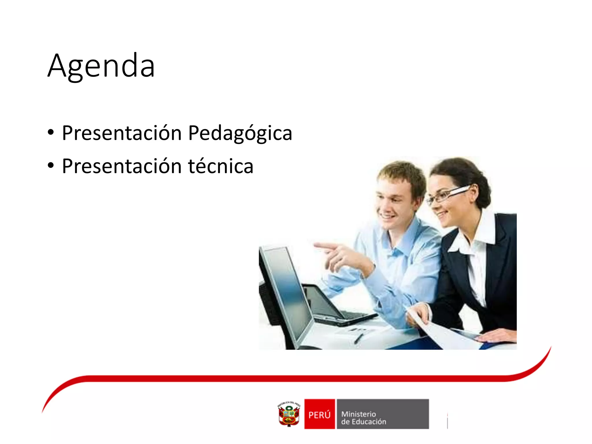 Agenda
• Presentación Pedagógica
• Presentación técnica
 