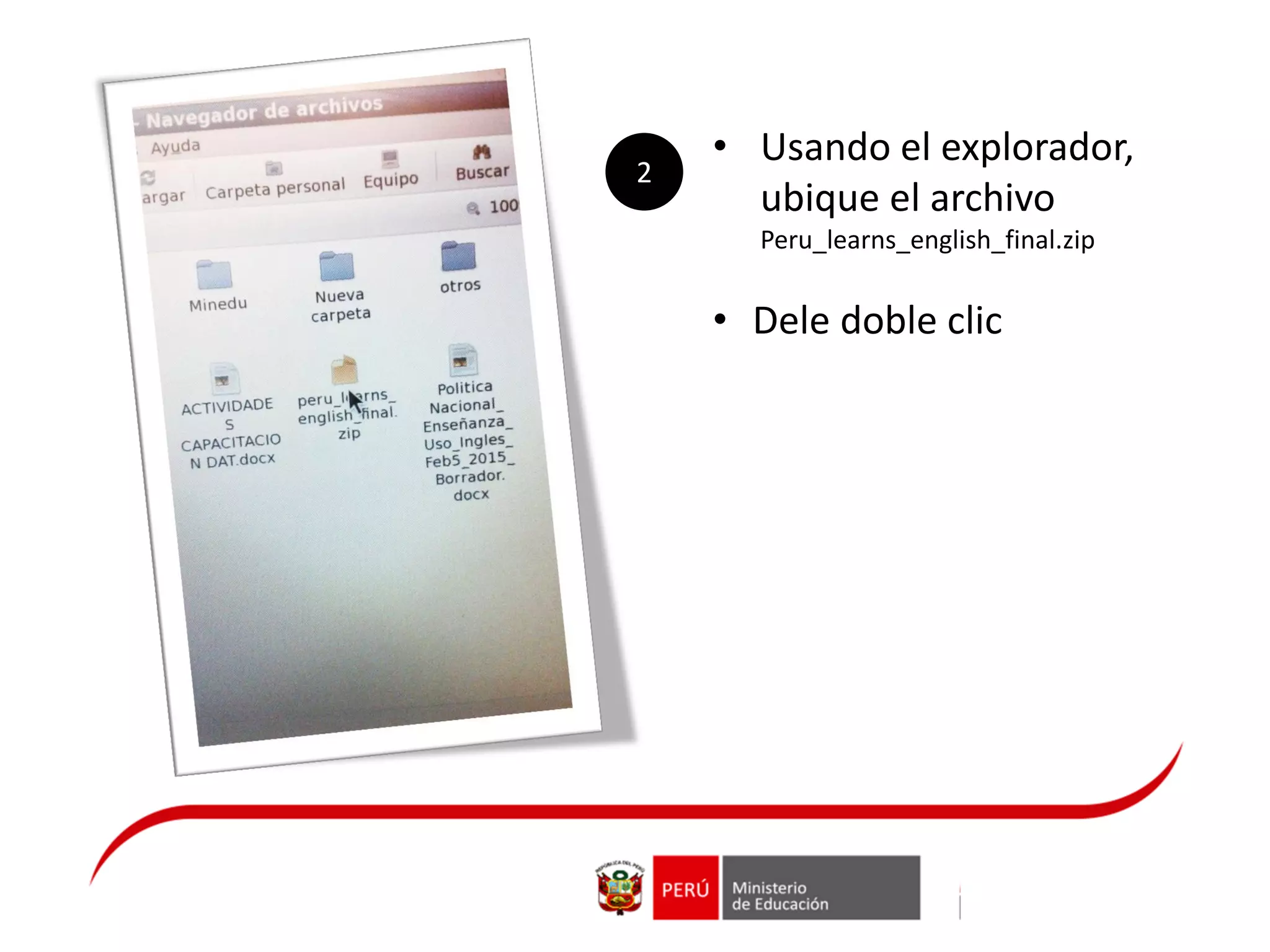 • Usando el explorador,
ubique el archivo
Peru_learns_english_final.zip
• Dele doble clic
2
 
