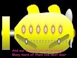 And our friends are all on board Many more of them live next door 