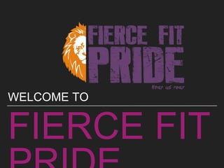 FIERCE FIT
WELCOME TO
 