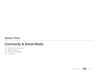Section Three

Community & Social Media
70   Involve Your Audience
75   Blog Outreach
78   Other Social Media
84   Checklist




                             69	
  
 