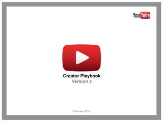 Creator Playbook
   Version 2




    February 2012
 