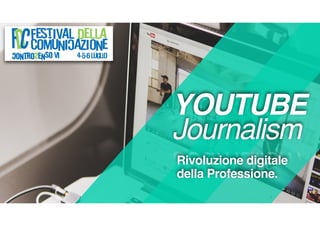 YOUTUBE
Journalism
Rivoluzione digitale
della Professione.
 
