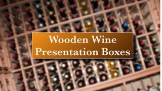 You are invited to...
Wooden Wine
Presentation Boxes
 