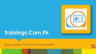 Trainings.Com.Pk
Empowering The Internet Generation
 