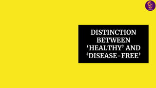 DISTINCTION
BETWEEN
‘HEALTHY’ AND
‘DISEASE-FREE’
 