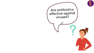Are antibiotics
effective against
viruses?
 