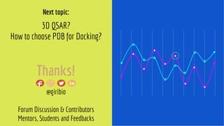 Thanks!
@giribio
Forum Discussion & Contributors
Mentors, Students and Feedbacks
Next topic:
3D QSAR?
How to choose PDB for Docking?
 
