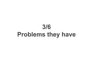 3/6
Problems they have
 