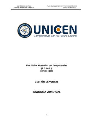 UNIVERSIDAD CENTRAL PLAN GLOBAL OPERATIVO POR COMPETENCIAS
CARRERA: INGENIERÍA COMERCIAL GESTION DE VENTAS
1
Plan Global Operativo por Competencias
(P.G.O.-C.)
GESTIÓN II-2020
GESTIÓN DE VENTAS
INGENIERIA COMERCIAL
 
