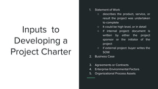 Project Charter Inputs Creating the project charter | PPTX