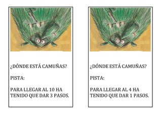 ¿DÓNDE ESTÁ CAMUÑAS?
PISTA:
PARA LLEGAR AL 10 HA
TENIDO QUE DAR 3 PASOS.
¿DÓNDE ESTÁ CAMUÑAS?
PISTA:
PARA LLEGAR AL 4 HA
TENIDO QUE DAR 1 PASOS.
 