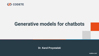 Dr. Karol Przystalski
Generative models for chatbots
 