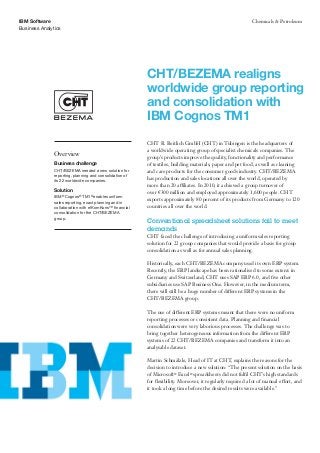 IBM Software                                                                                                 Chemicals & Petroleum
Business Analytics




                                                          CHT/BEZEMA realigns
                                                          worldwide group reporting
                                                          and consolidation with
                                                          IBM Cognos TM1
                                                          CHT R. Beitlich GmbH (CHT) in Tübingen is the headquarters of
                                                          a worldwide operating group of specialist chemicals companies. The
               Overview
                                                          group’s products improve the quality, functionality and performance
               Business challenge                         of textiles, building materials, paper and pet food, as well as cleaning
               CHT/BEZEMA needed a new solution for       and care products for the consumer goods industry. CHT/BEZEMA
               reporting, planning and consolidation of
               its 22 worldwide companies.
                                                          has production and sales locations all over the world, operated by
                                                          more than 20 affiliates. In 2010, it achieved a group turnover of
               Solution                                   over €300 million and employed approximately 1,600 people. CHT
               IBM® Cognos® TM1® enables uniform
                                                          exports approximately 80 percent of its products from Germany to 120
               sales reporting, exact planning and in
               collaboration with elKomKons™ financial    countries all over the world.
               consolidation for the CHT/BEZEMA
               group.
                                                          Conventional spreadsheet solutions fail to meet
                                                          demands
                                                          CHT faced the challenge of introducing a uniform sales reporting
                                                          solution for 22 group companies that would provide a basis for group
                                                          consolidation as well as for annual sales planning.

                                                          Historically, each CHT/BEZEMA company used its own ERP system.
                                                          Recently, the ERP landscape has been rationalised to some extent: in
                                                          Germany and Switzerland, CHT uses SAP ERP 6.0, and five other
                                                          subsidiaries use SAP Business One. However, in the medium term,
                                                          there will still be a huge number of different ERP systems in the
                                                          CHT/BEZEMA group.

                                                          The use of different ERP systems meant that there were no uniform
                                                          reporting processes or consistent data. Planning and financial
                                                          consolidation were very laborious processes. The challenge was to
                                                          bring together heterogeneous information from the different ERP
                                                          systems of 22 CHT/BEZEMA companies and transform it into an
                                                          analysable dataset.

                                                          Martin Schmälzle, Head of IT at CHT, explains the reasons for the
                                                          decision to introduce a new solution: “The present solution on the basis
                                                          of Microsoft® Excel® spreadsheets did not fulfil CHT’s high standards
                                                          for flexibility. Moreover, it regularly required a lot of manual effort, and
                                                          it took a long time before the desired results were available.”
 