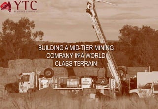 BUILDING A MID-TIER MINING
       COMPANY IN A WORLD
          CLASS TERRAIN




1
 