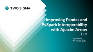 Improving Pandas and
PySpark interoperability
with Apache Arrow
Li Jin
PyData NYC
November 2017
 