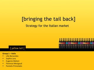 [object Object],[object Object],[object Object],[object Object],[object Object],[object Object],[bringing the tail back] Strategy for the Italian market  