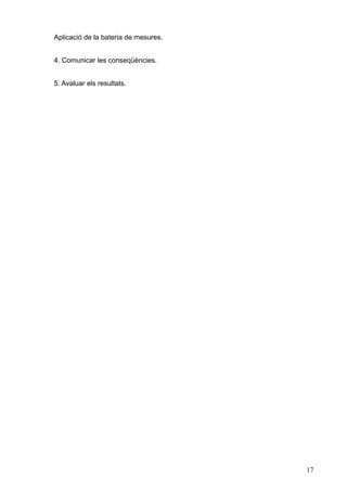 Aplicació de la bateria de mesures.
4. Comunicar les conseqüències.
5. Avaluar els resultats.
17
 