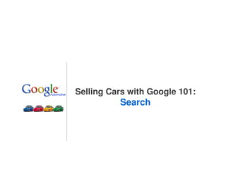 Selling Cars with Google 101:
          Search




                                1
 