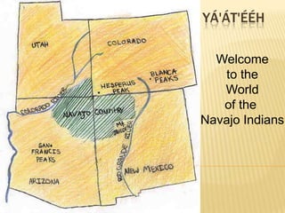 Yá'át'ééh Welcome  to the  World of the  Navajo Indians 