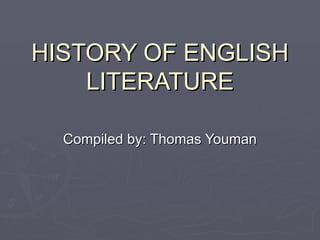 HISTORY OF ENGLISH LITERATURE Compiled by: Thomas Youman 