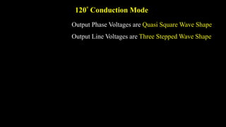 120 Conduction Mode
Output Phase Voltages are Quasi Square Wave Shape
Output Line Voltages are Three Stepped Wave Shape
 