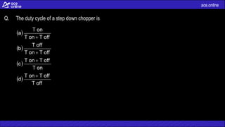 ace.online
Q. The duty cycle of a step down chopper is
 