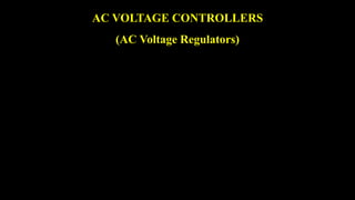 AC VOLTAGE CONTROLLERS
(AC Voltage Regulators)
 