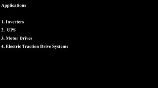 Applications
1. Inverters
2. UPS
3. Motor Drives
4. Electric Traction Drive Systems
 