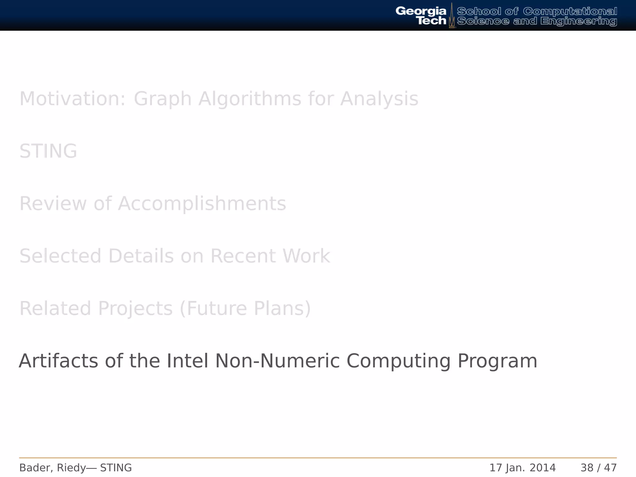 Motivation: Graph Algorithms for Analysis
STING
Review of Accomplishments
Selected Details on Recent Work
Related Projects (Future Plans)
Artifacts of the Intel Non-Numeric Computing Program
Bader, Riedy— STING 17 Jan. 2014 38 / 47
 