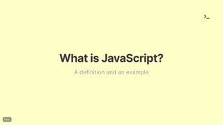 WhatisJavaScript?
A definition and an example
 