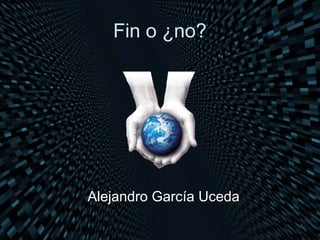 Fin o ¿no?




Alejandro García Uceda
 
