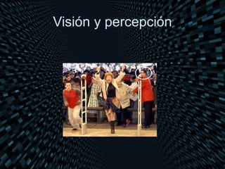 Visión y percepción
 