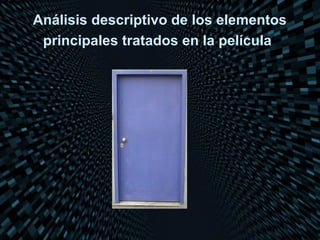 Análisis descriptivo de los elementos
 principales tratados en la película
 