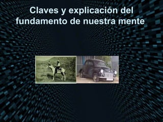 Claves y explicación del
fundamento de nuestra mente
 