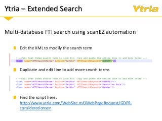 Ytria – Extended Search
Multi-database FTI search using scanEZ automation
Edit the XML to modify the search term
Duplicate and edit line to add more search terms
Find the script here:
http://www.ytria.com/WebSite.nsf/WebPageRequest/GDPR-
considerationsen
 