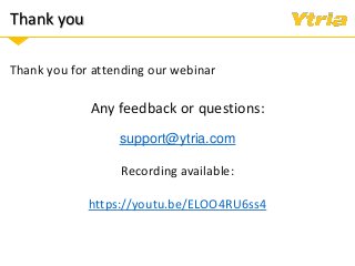 Thank you
Thank you for attending our webinar
Any feedback or questions:
support@ytria.com
Recording available:
https://youtu.be/ELOO4RU6ss4
 