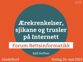 Ærekrenkelser,
sjikane og trusler
på Internett
Forum Rettsinformatikk
Kjell Steffner

Sandefjord

fredag 24. mai 2013

 