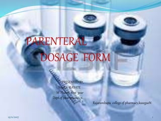 PARENTERAL
DOSAGE FORM
PRESENTED BY,
YogiTA RAYATE
M .Pharm first year
Dept.of pharmaceutics
Rajarambapu college of pharmacy,kasegaoN
15/11/2017 1
 
