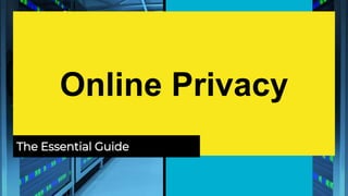 Online Privacy
The Essential Guide
 